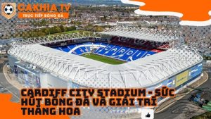 Giới thiệu về Cardiff City Stadium