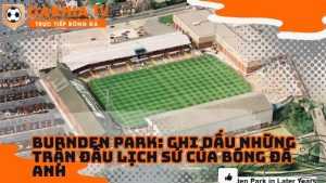 Đặc điểm về vị trí và cấu trúc của sân vận động Burnden Park