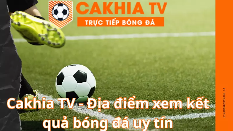 Cakhia TV - Địa điểm xem kết quả bóng đá uy tín